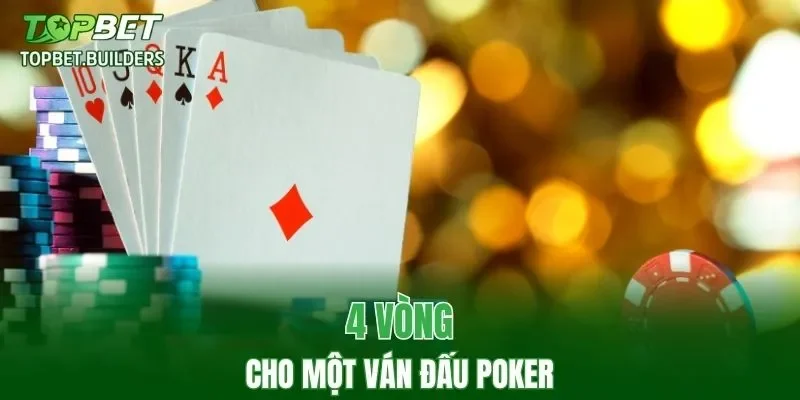 4 vòng cho một ván đấu Poker