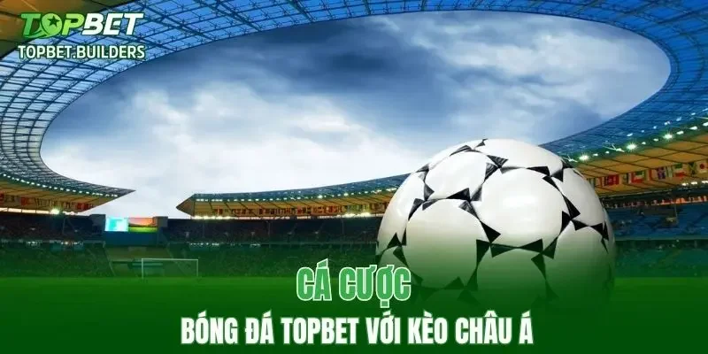 Cá cược bóng đá TOPBET với kèo Châu Á
