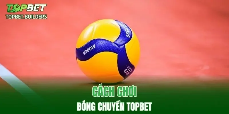 Cách chơi bóng chuyền TOPBET