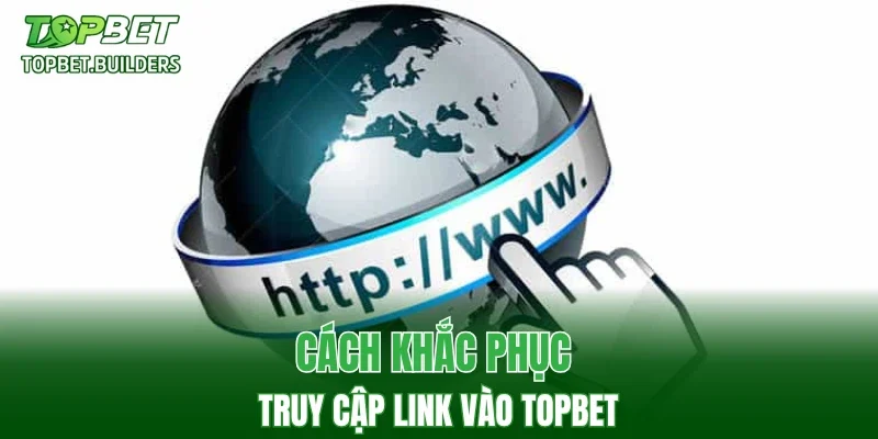 Cách khắc phục truy cập link vào TOPBET