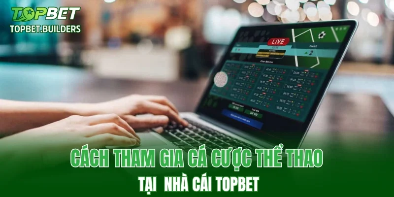 Cách tham gia cá cược thể thao tại nhà cái TOPBET