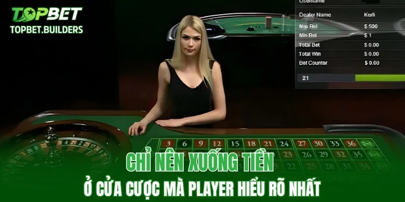 Chỉ nên xuống tiền ở cửa cược mà player hiểu rõ nhất