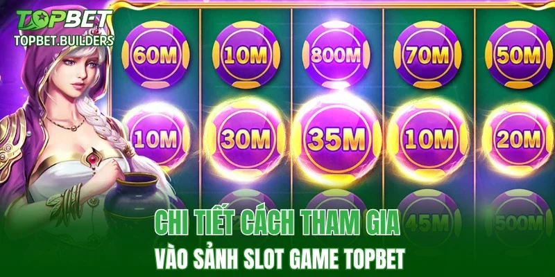Chi tiết cách tham gia vào sảnh Slot Game TOPBET