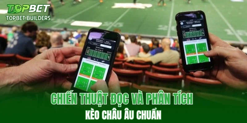 Chiến thuật đọc và phân tích kèo châu Âu chuẩn