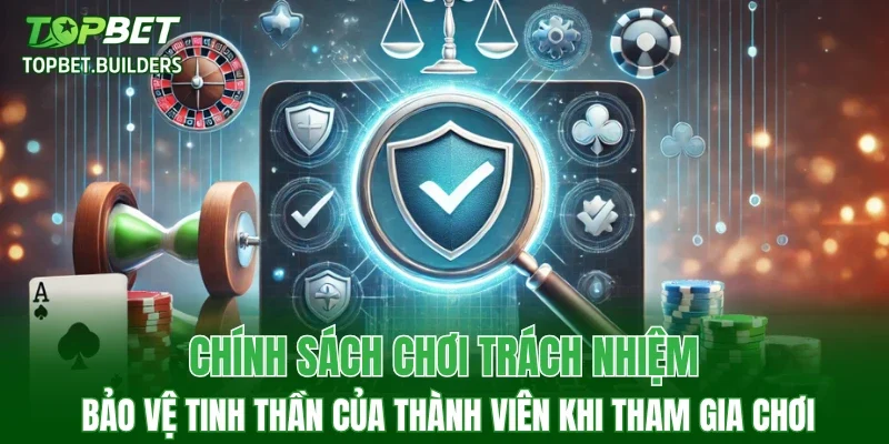 Chính sách chơi trách nhiệm bảo vệ tinh thần của thành viên khi tham gia chơi