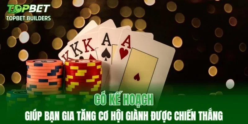 Có kế hoạch giúp bạn gia tăng cơ hội giành được chiến thắng