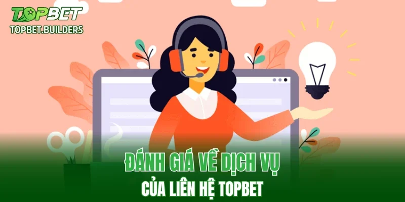 Đánh giá về dịch vụ của liên hệ TOPBET