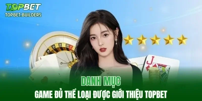 Danh mục game đủ thể loại được giới thiệu TOPBET