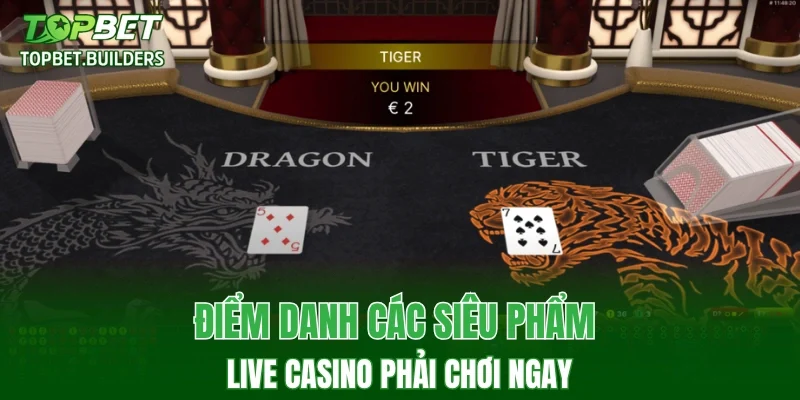Điểm danh các siêu phẩm live casino phải chơi ngay