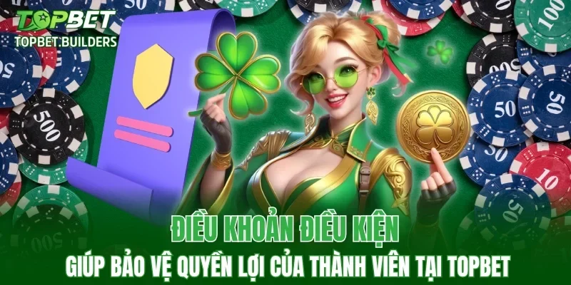Điều khoản điều kiện giúp bảo vệ quyền lợi của thành viên tại TOPBET