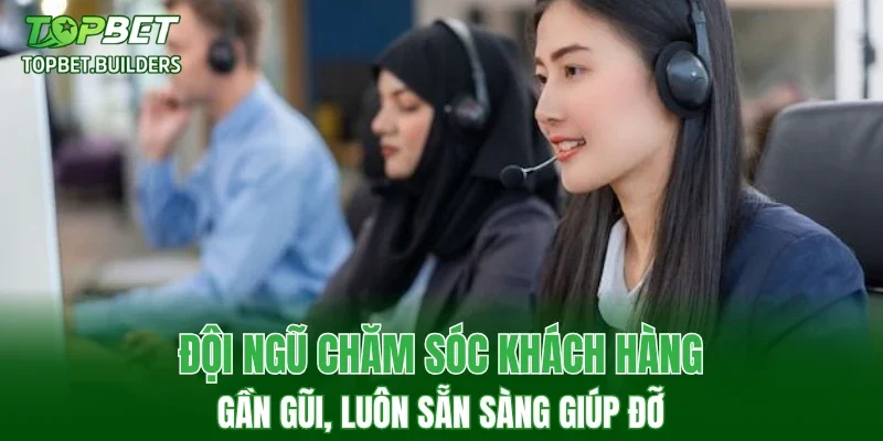 Đội ngũ chăm sóc khách hàng gần gũi, luôn sẵn sàng giúp đỡ