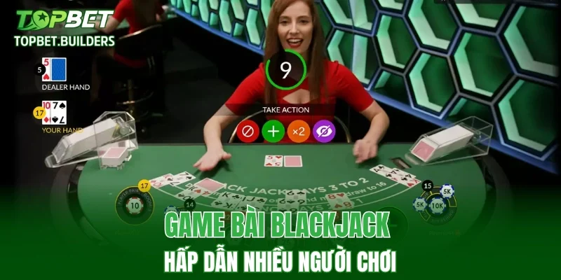 Game bài Blackjack hấp dẫn nhiều người chơi