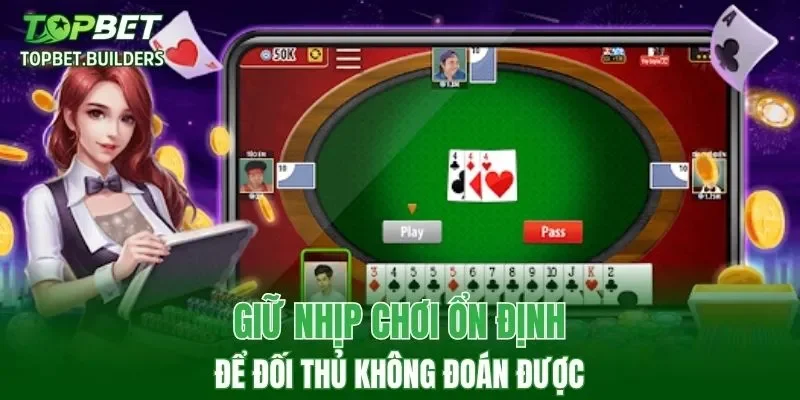 Giữ nhịp chơi ổn định để đối thủ không đoán được