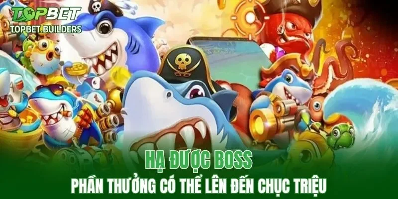 Hạ được boss phần thưởng có thể lên đến chục triệu
