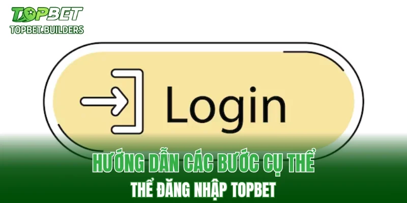 Hướng dẫn các bước cụ thể đăng nhập TOPBET