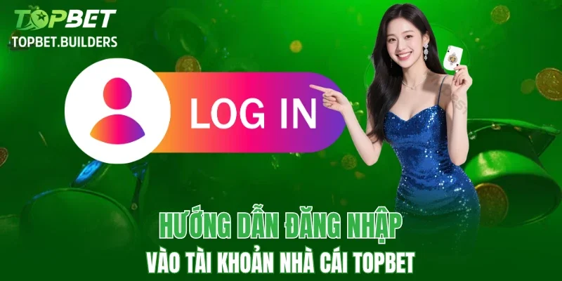 Hướng dẫn các bước đăng nhập vào tài khoản TOPBET