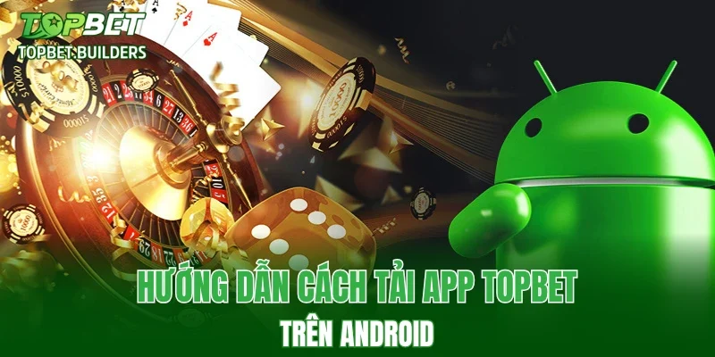 Hướng dẫn cách tải app TOPBET trên Android