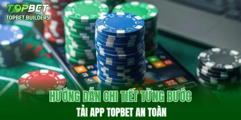 Hướng dẫn chi tiết từng bước tải app TOPBET an toàn