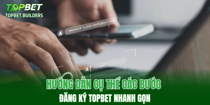 Hướng dẫn cụ thể các bước đăng ký TOPBET nhanh gọn