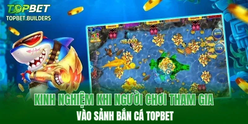 Kinh nghiệm khi người chơi tham gia vào sảnh bắn cá TOPBET