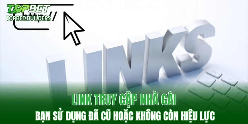 Link truy cập nhà cái bạn sử dụng đã cũ hoặc không còn hiệu lực
