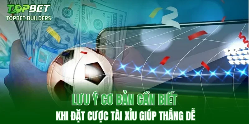 Lưu ý cơ bản cần biết khi đặt cược tài xỉu giúp thắng dễ