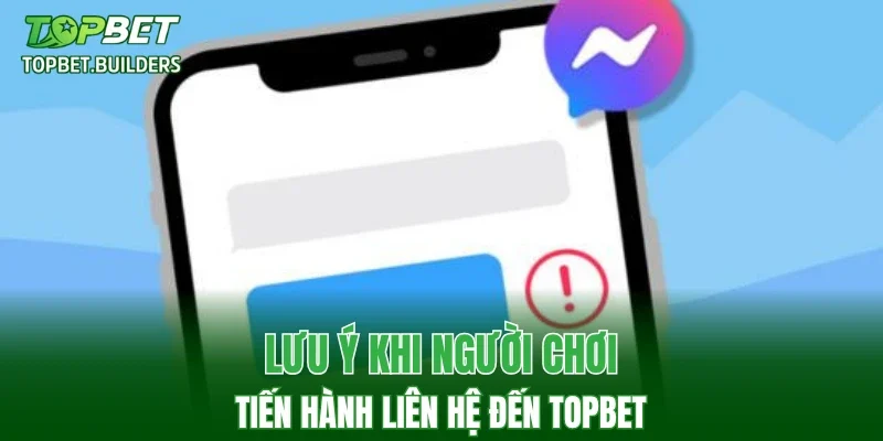 Lưu ý khi người chơi tiến hành liên hệ đến TOPBET