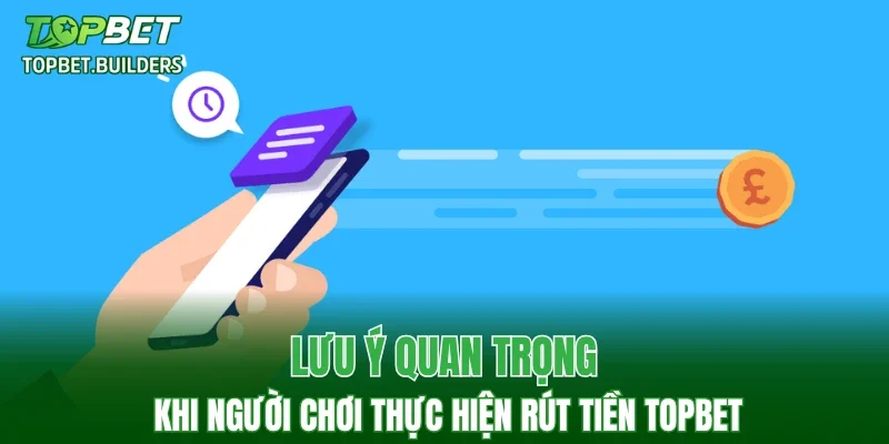 Lưu ý quan trọng khi người chơi thực hiện rút tiền TOPBET