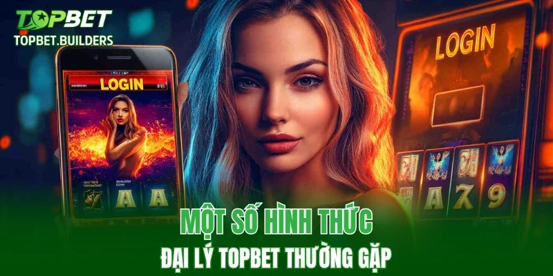 Một số hình thức đại lý TOPBET thường gặp