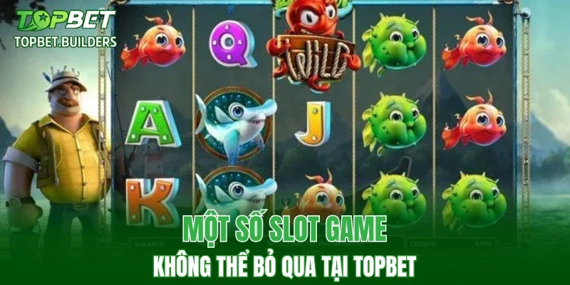 Một số Slot Game không thể bỏ qua tại TOPBET