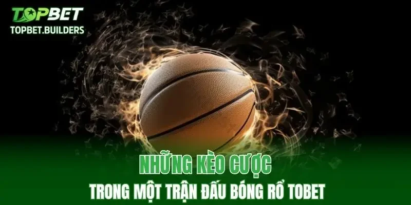 Những kèo cược trong một trận đấu bóng rổ TOPBET