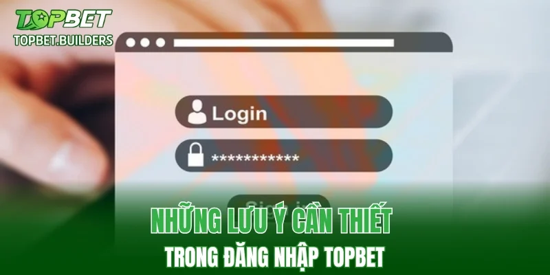 Những lưu ý cần thiết trong đăng nhập TOPBET