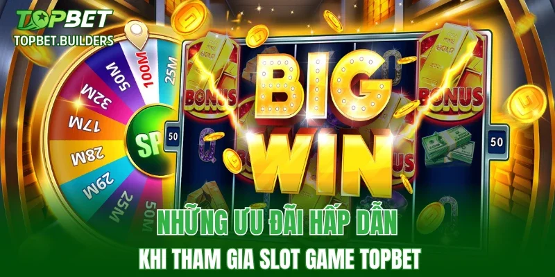 Những ưu đãi hấp dẫn khi tham gia Slot game TOPBET