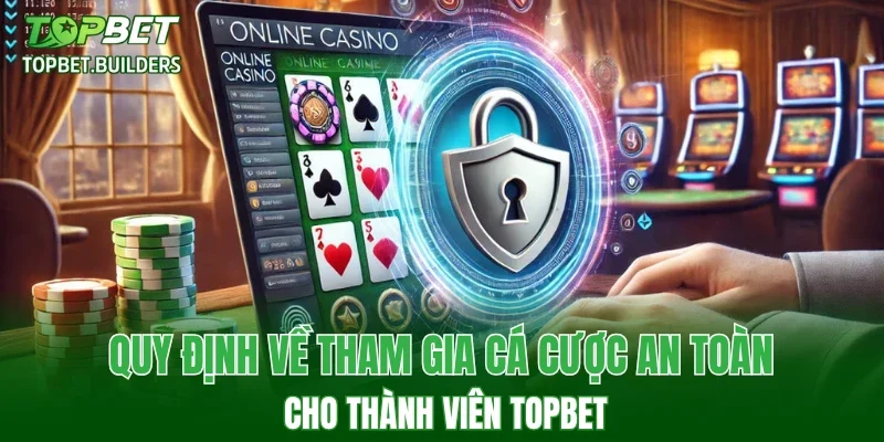 Quy định về tham gia cá cược an toàn cho thành viên TOPBET