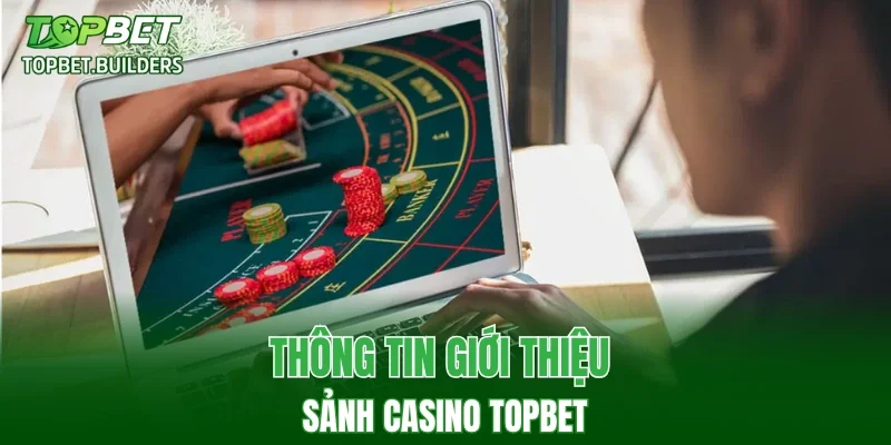 Thông tin giới thiệu sảnh Casino TOPBET