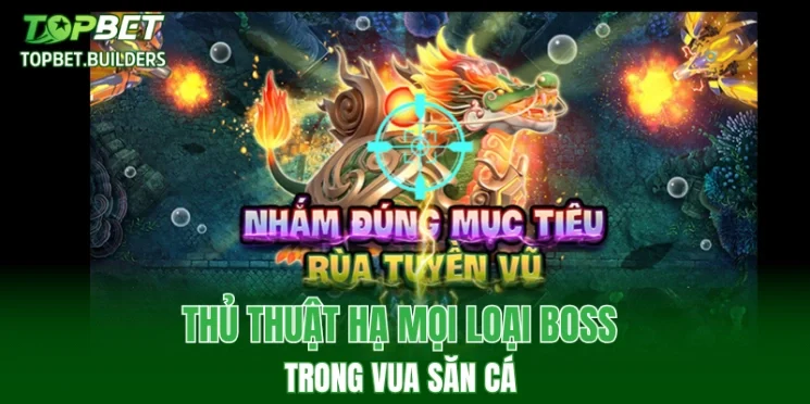 Thủ thuật hạ mọi loại Boss trong vua săn cá