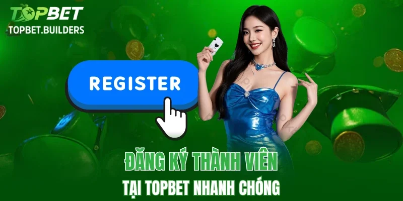 Thực hiện thao tác đăng ký thành viên TOPBET nhanh chóng