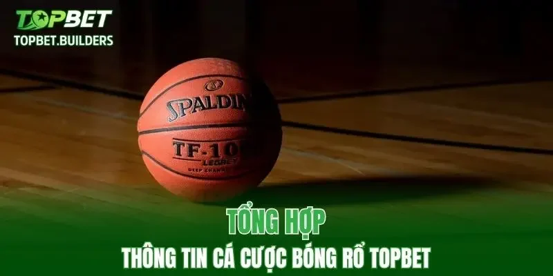 Tổng hợp thông tin cá cược bóng rổ TOPBET