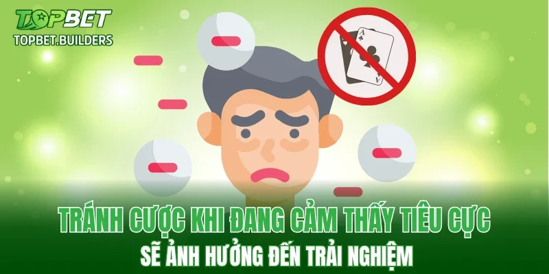 Tránh cược khi đang cảm thấy tiêu cực sẽ ảnh hưởng đến trải nghiệm
