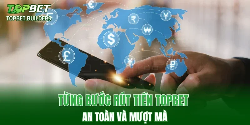 Từng bước rút tiền TOPBET an toàn và mượt mà