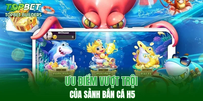 Ưu điểm vượt trội của sảnh bắn cá H5